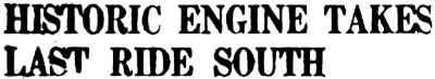 Headline: Historic Engine Takes Last Ride South, 1965
