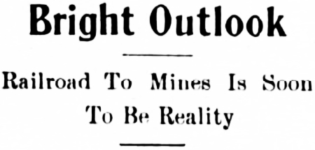 Bright Outlook: Railroad To Mines Is Soon To Be Reality, 1907